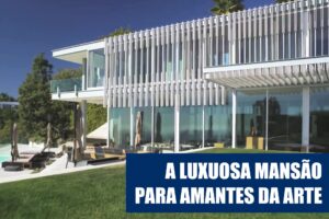 Por dentro de uma mansão de alto luxo para amantes da arte 