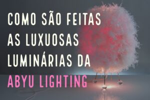 ABYU Lighting: quando o design de luminárias encontra o luxo