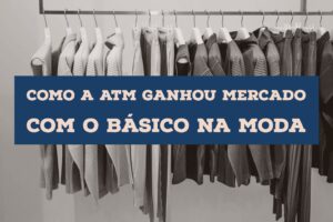 Como a marca ATM criou seu espaço ao unir conforto e elegância na moda