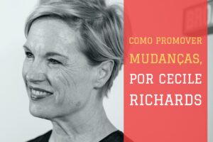 Sucesso em 60 Segundos: Cecile Richards ensina como promover mudanças