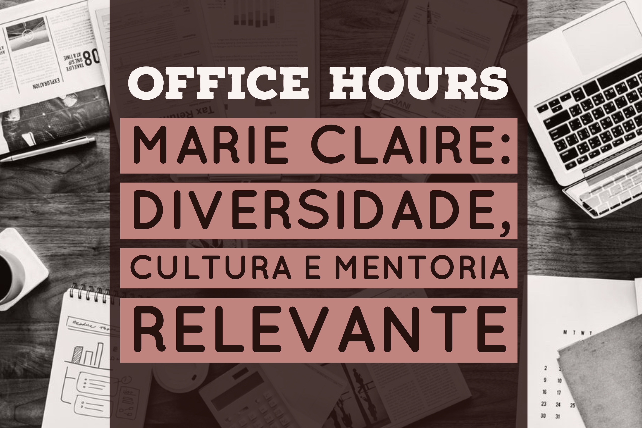 Office Hours - Marie Claire: diversidade, cultura e mentoria relevante