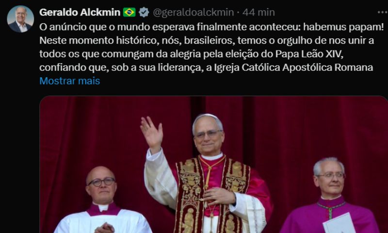 Geraldo Alckmin

O vice-presidente do Brasil, Geraldo Alckmin, também se pronunciou: "O anúncio  que o mundo esperava finalmente aconteceu: habemus papam! Neste momento histórico, nós, brasileiros, temos o orgulho de nos unir a todos os que comungam da alegria pela eleição do Papa Leão XIV, confiando que, sob a sua liderança, a Igreja Católica Apostólica Romana haverá de perseverar em sua missão evangelizadora, inspirando a paz, união e esperança a toda a humanidade", declarou.